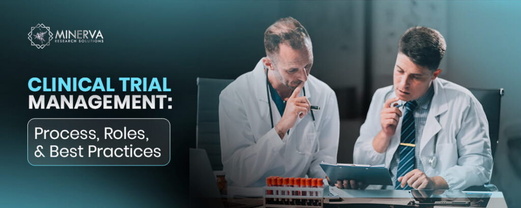 Clinical Trial Management Process, Roles, and Best Practices